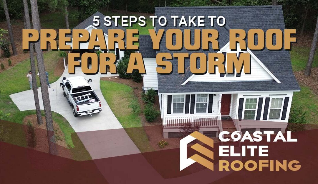 5 Steps to Take to Prepare Your Roof for a Storm | Coastal Elite Roofing